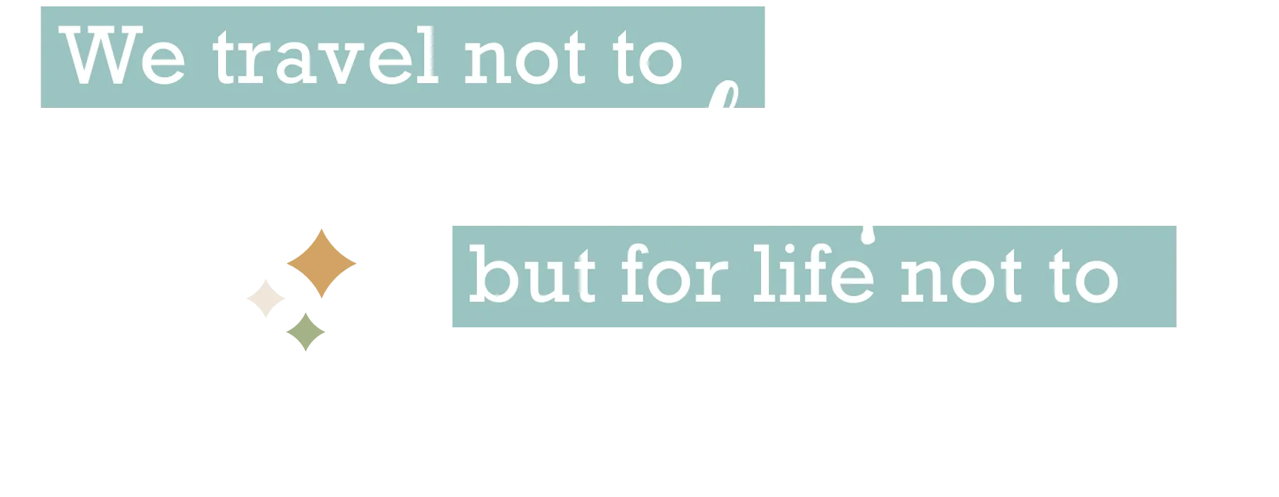 We travel not to escape life, but for life not to escape us.